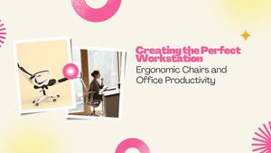 Creating the Perfect Workstation: Ergonomic Chairs and Office Productivity