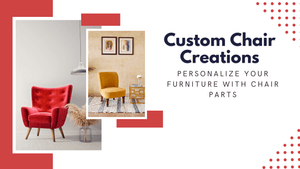 Custom Chair Creations: How to Personalize Your Furniture with Chair Parts